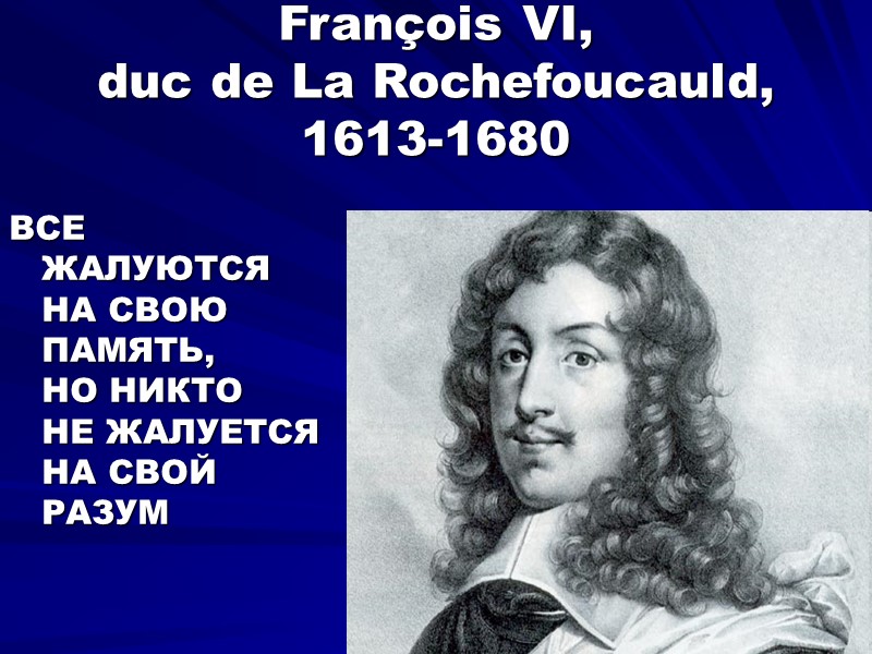 François VI,  duc de La Rochefoucauld,  1613-1680 ВСЕ ЖАЛУЮТСЯ НА СВОЮ ПАМЯТЬ,